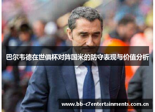 巴尔韦德在世俱杯对阵国米的防守表现与价值分析